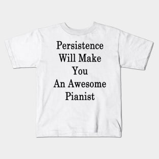 Persistence Will Make You An Awesome Pianist Kids T-Shirt